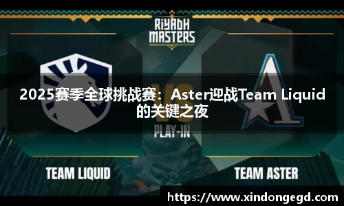 2025赛季全球挑战赛：Aster迎战Team Liquid的关键之夜