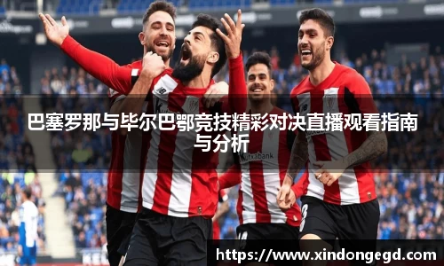 巴塞罗那与毕尔巴鄂竞技精彩对决直播观看指南与分析